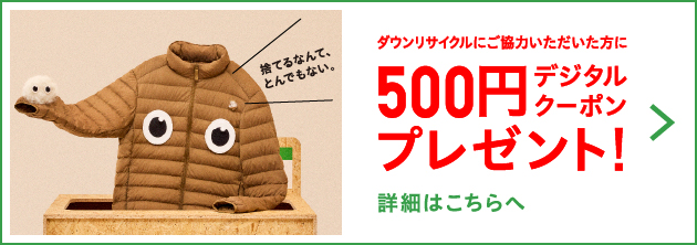 ダウンリサイクルにご協力いただいた方に500円デジタルクーポンプレゼント!