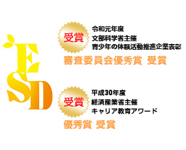 令和元年度 文部科学省主催 青少年の体験活動推進企業表彰 審査委員会優秀所 受賞 平成30年度経済産業省主催 キャリア教育アワード優秀賞受賞