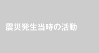 震災発生当時の活動