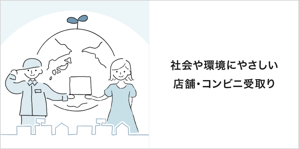 社会や環境にやさしい店頭・コンビニ受取り